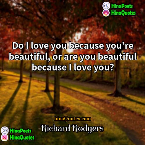 Richard Rodgers Quotes | Do I love you because you